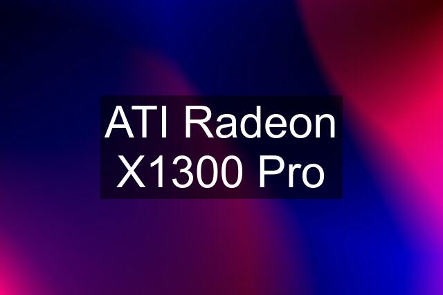 ATI Radeon X1300 Pro