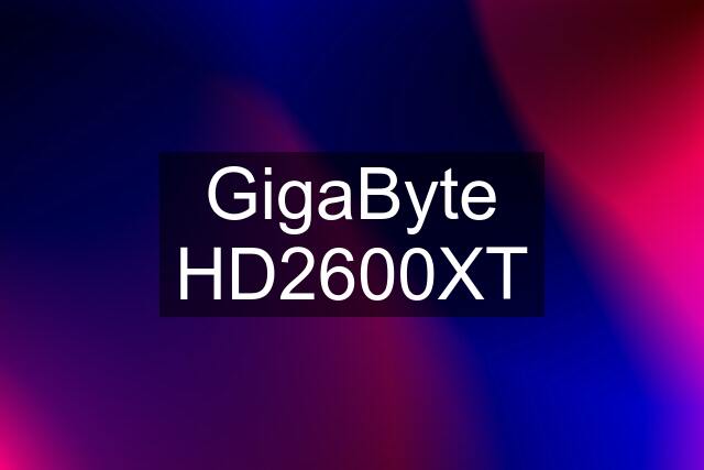 GigaByte HD2600XT