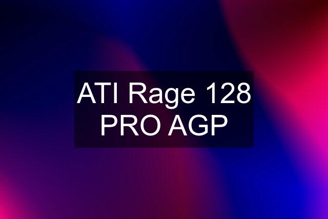 ATI Rage 128 PRO AGP