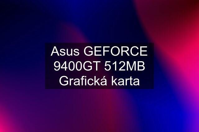 Asus GEFORCE 9400GT 512MB Grafická karta