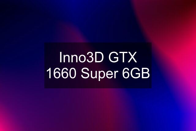 Inno3D GTX 1660 Super 6GB