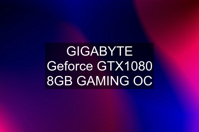 GIGABYTE Geforce GTX1080 8GB GAMING OC