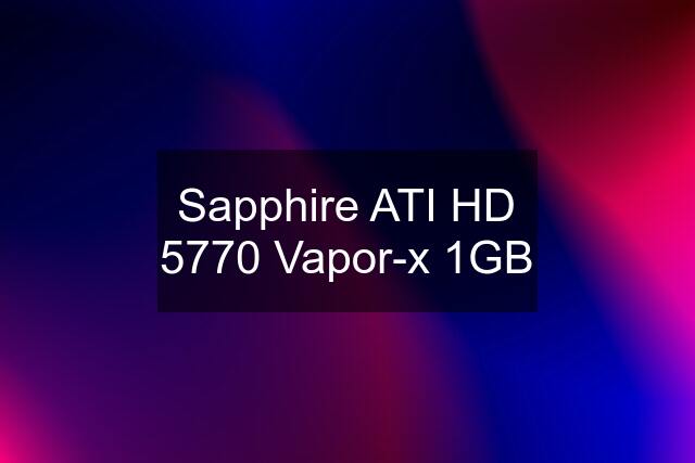 Sapphire ATI HD 5770 Vapor-x 1GB