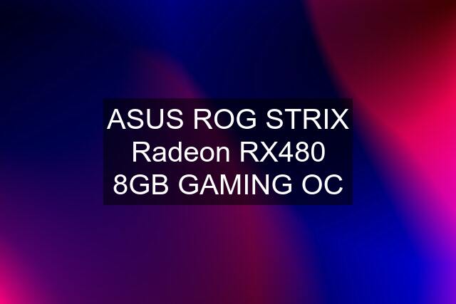 ASUS ROG STRIX Radeon RX480 8GB GAMING OC