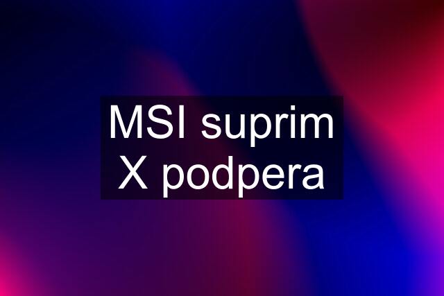 MSI suprim X podpera