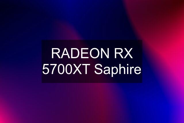 RADEON RX 5700XT Saphire