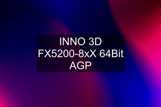 INNO 3D FX5200-8xX 64Bit AGP