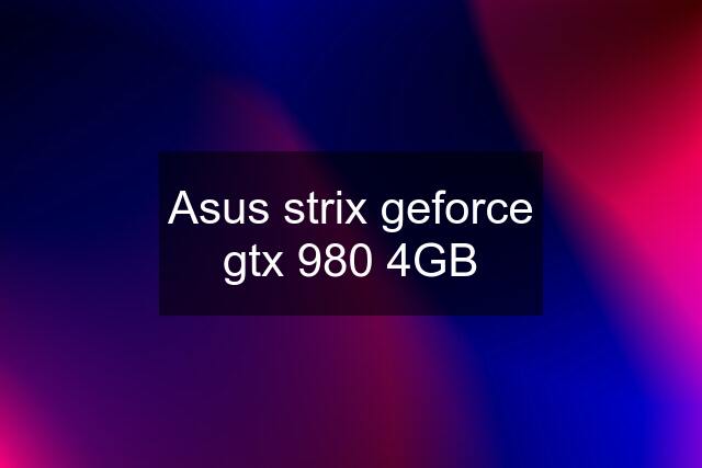 Asus strix geforce gtx 980 4GB