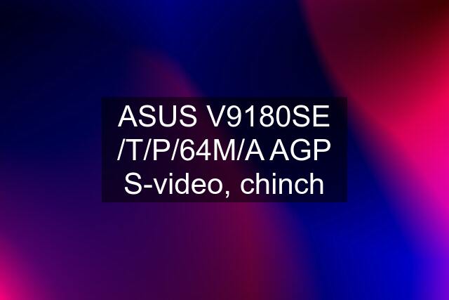 ASUS V9180SE /T/P/64M/A AGP S-video, chinch