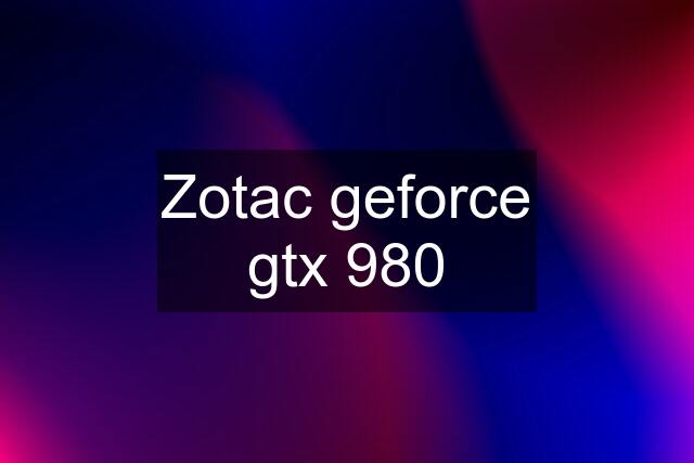 Zotac geforce gtx 980