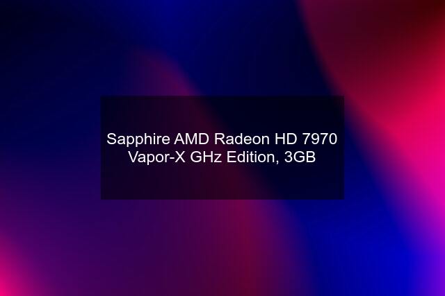 Sapphire AMD Radeon HD 7970 Vapor-X GHz Edition, 3GB