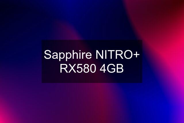 Sapphire NITRO+ RX580 4GB