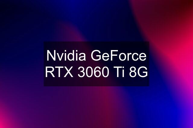 Nvidia GeForce RTX 3060 Ti 8G