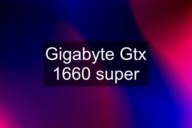 Gigabyte Gtx 1660 super