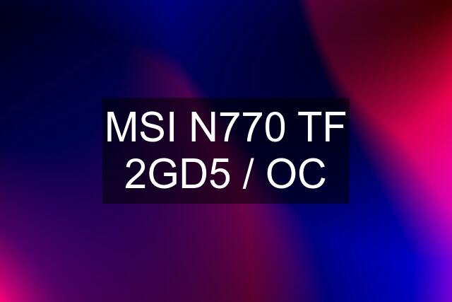 MSI N770 TF 2GD5 / OC