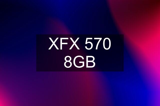 XFX 570 8GB