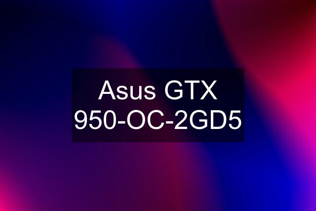 Asus GTX 950-OC-2GD5