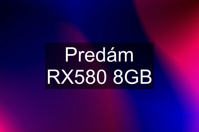 Predám RX580 8GB