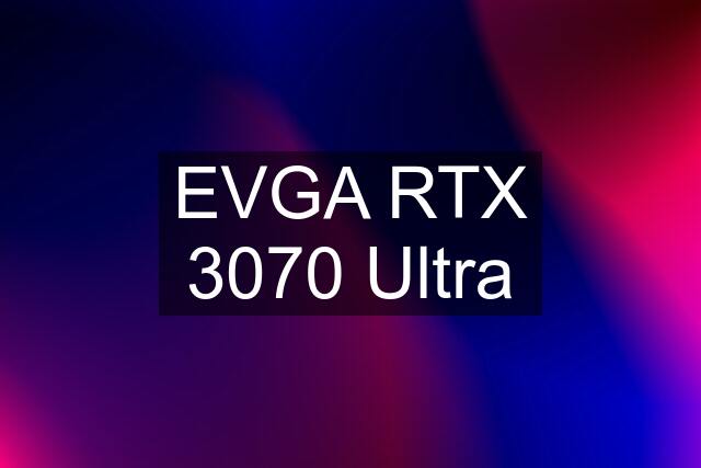 EVGA RTX 3070 Ultra