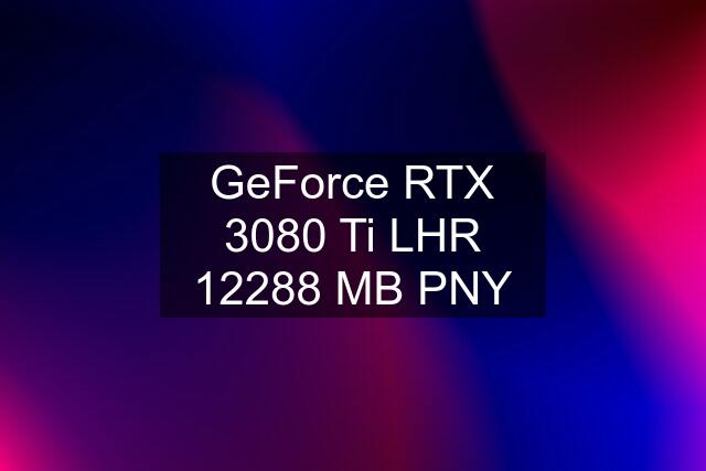 GeForce RTX 3080 Ti LHR 12288 MB PNY