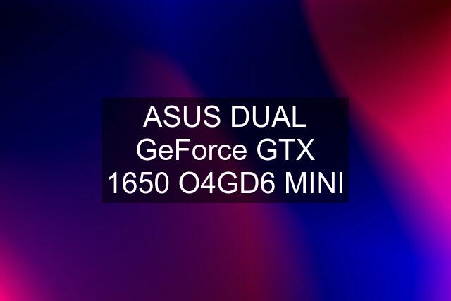 ASUS DUAL GeForce GTX 1650 O4GD6 MINI