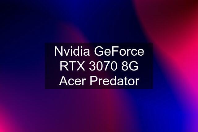 Nvidia GeForce RTX 3070 8G Acer Predator