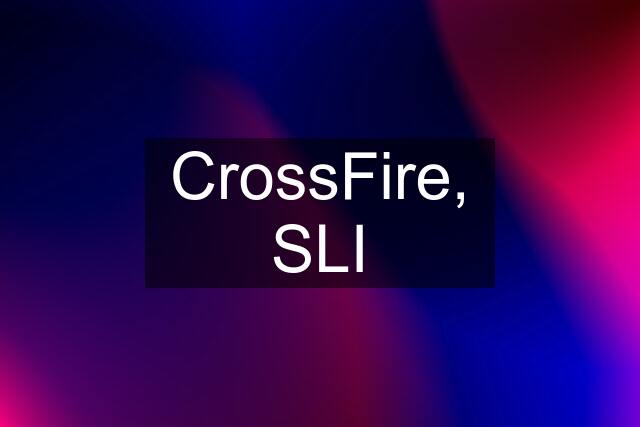 CrossFire, SLI