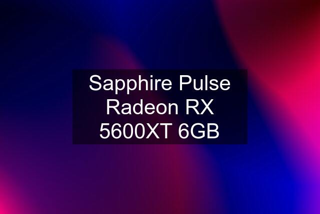 Sapphire Pulse Radeon RX 5600XT 6GB