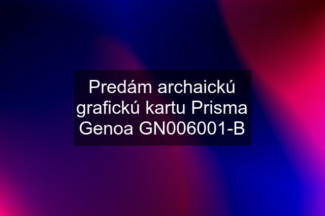 Predám archaickú grafickú kartu Prisma Genoa GN006001-B