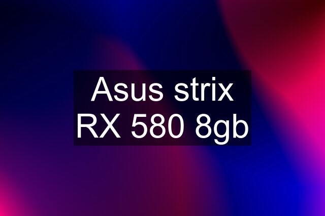 Asus strix RX 580 8gb