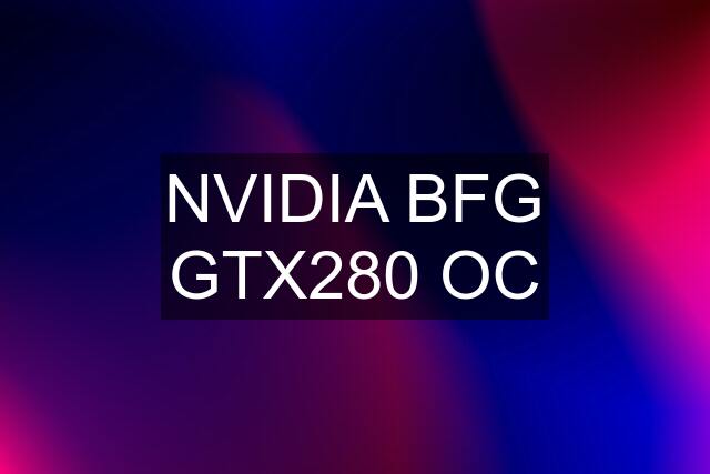 NVIDIA BFG GTX280 OC