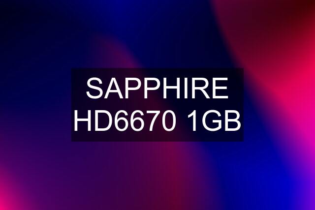 SAPPHIRE HD6670 1GB