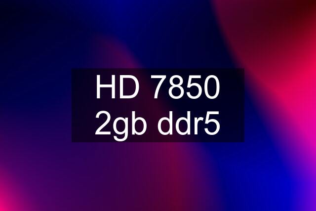 HD 7850 2gb ddr5