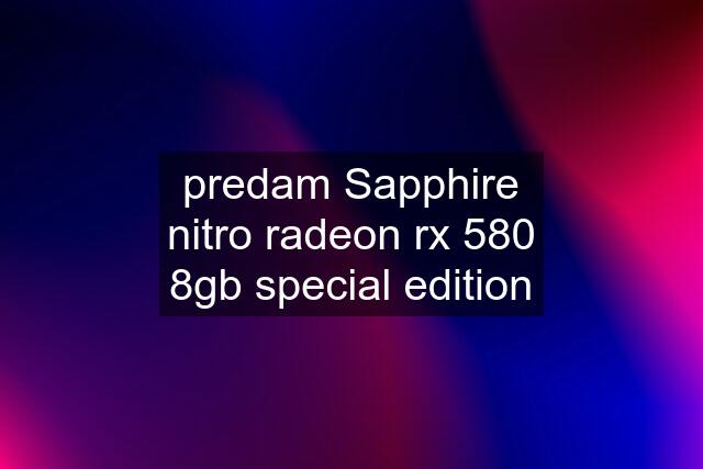 predam Sapphire nitro radeon rx 580 8gb special edition