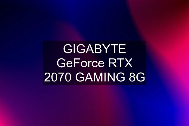 GIGABYTE GeForce RTX 2070 GAMING 8G