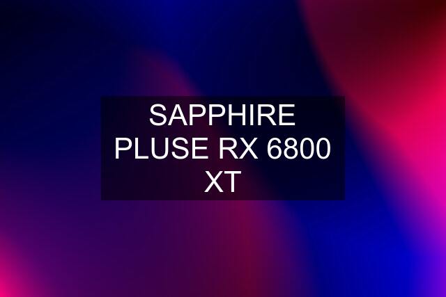 SAPPHIRE PLUSE RX 6800 XT