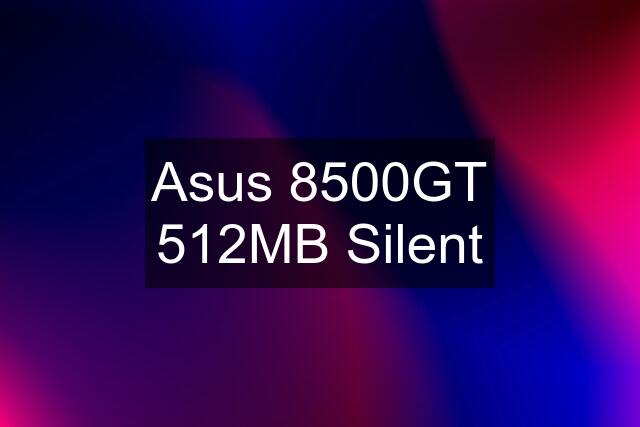 Asus 8500GT 512MB Silent