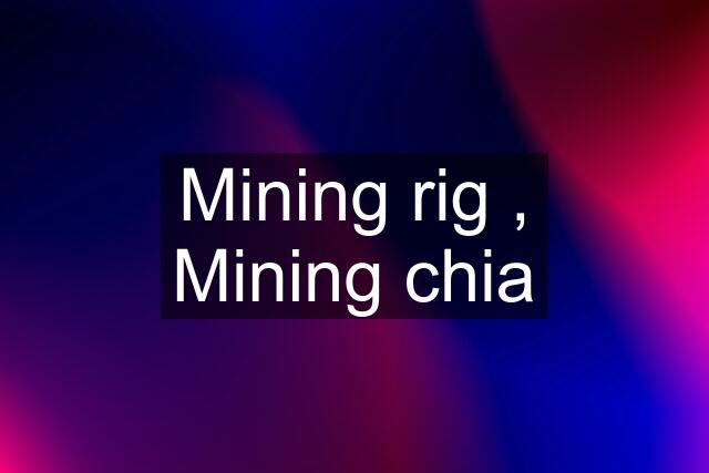 Mining rig , Mining chia