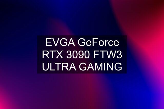 EVGA GeForce RTX 3090 FTW3 ULTRA GAMING