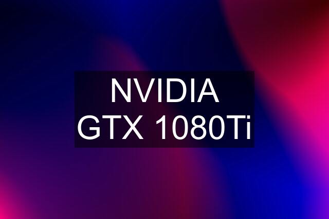 NVIDIA GTX 1080Ti