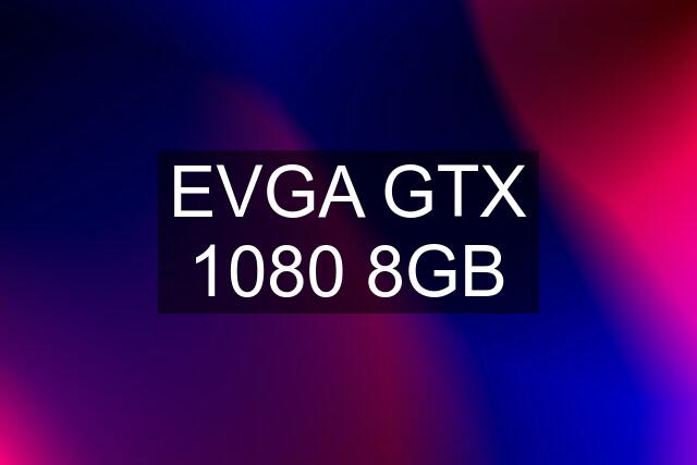 EVGA GTX 1080 8GB