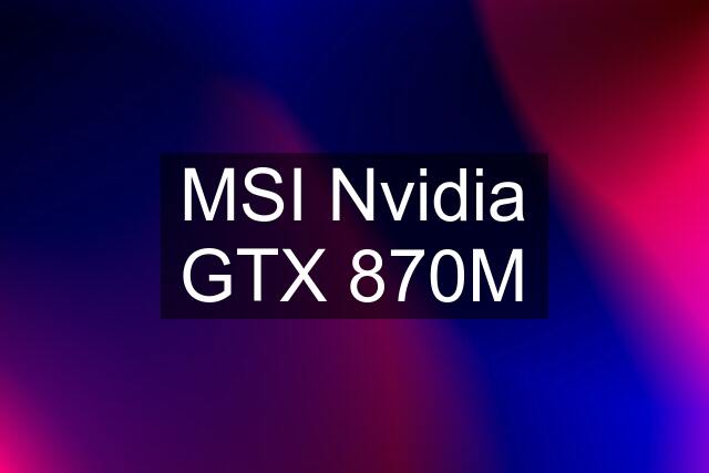 MSI Nvidia GTX 870M