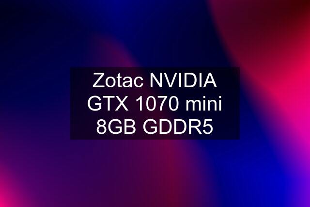 Zotac NVIDIA GTX 1070 mini 8GB GDDR5