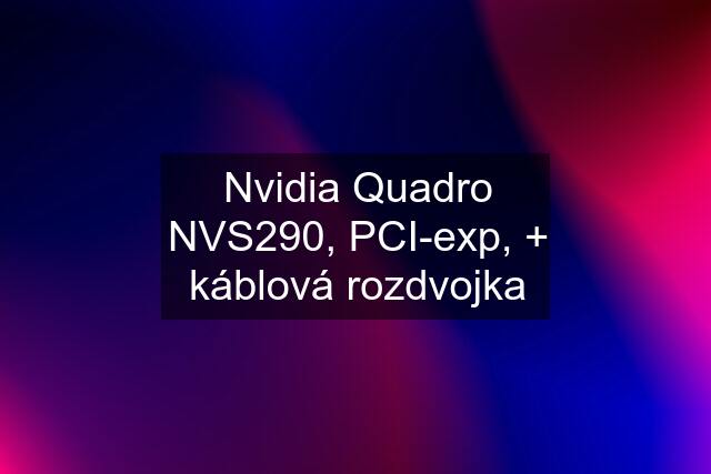 Nvidia Quadro NVS290, PCI-exp, + káblová rozdvojka