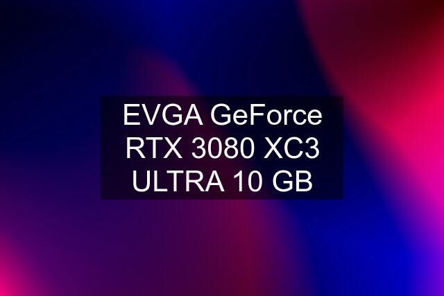 EVGA GeForce RTX 3080 XC3 ULTRA 10 GB