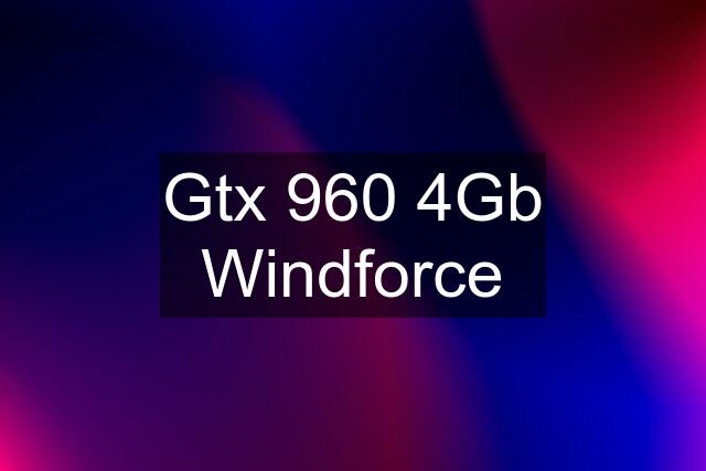 Gtx 960 4Gb Windforce