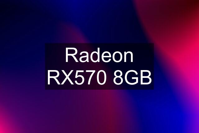 Radeon RX570 8GB