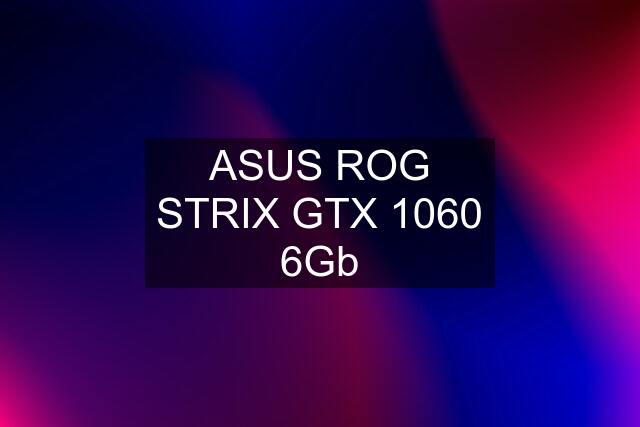 ASUS ROG STRIX GTX 1060 6Gb