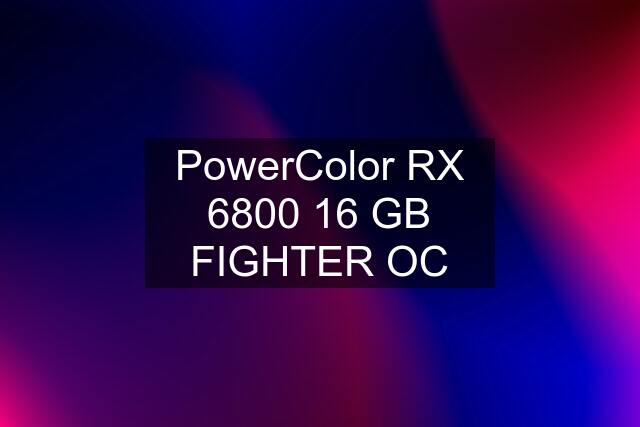 PowerColor RX 6800 16 GB FIGHTER OC