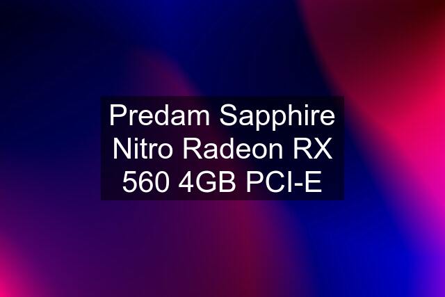 Predam Sapphire Nitro Radeon RX 560 4GB PCI-E